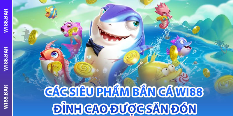 Các siêu phẩm bắn cá Wi88 đỉnh cao được săn đón