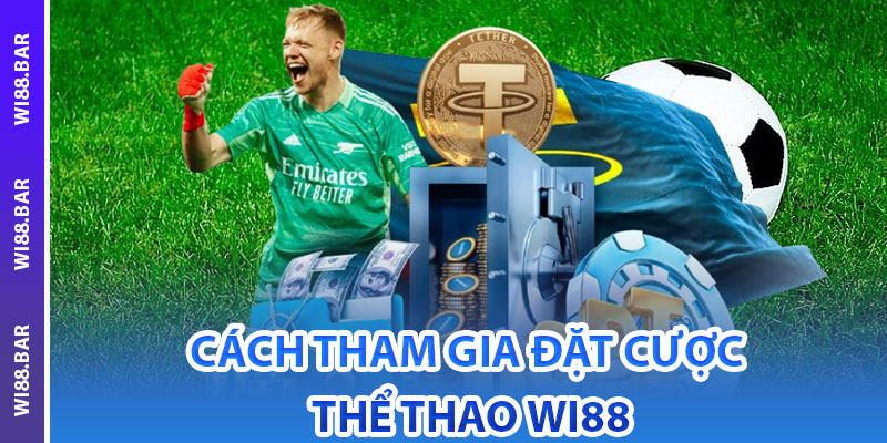Cách tham gia đặt cược Thể Thao Wi88