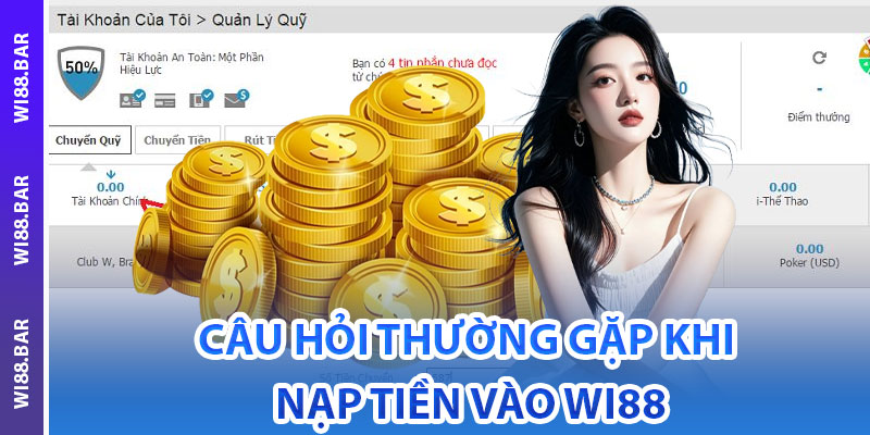 Câu Hỏi Thường Gặp Khi Nạp Tiền Vào Wi88