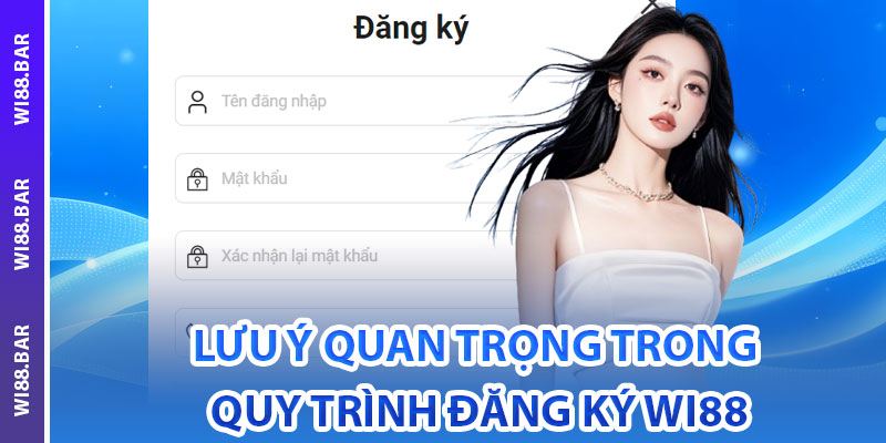 Lưu Ý Quan Trọng Trong Quy Trình Đăng Ký Wi88