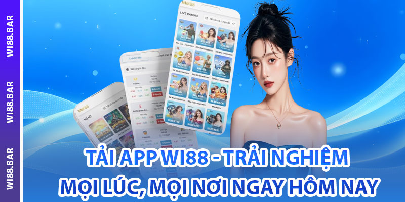 Một Số Lý Do Bạn Nên Tải App Wi88 Về Thiết Bị