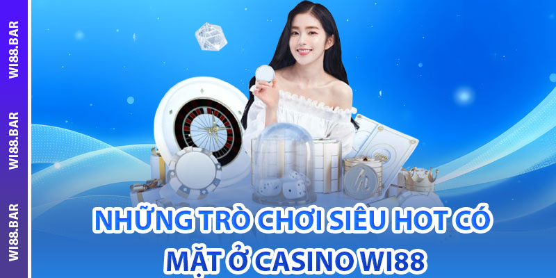 Những trò chơi siêu hot có mặt ở Casino Wi88