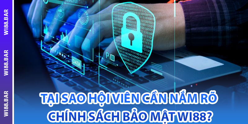 Tại sao hội viên cần nắm rõ chính sách bảo mật Wi88?