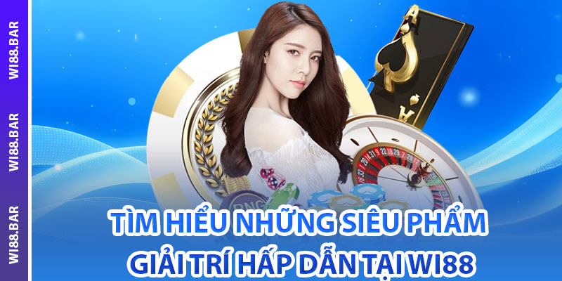 Tìm hiểu những siêu phẩm giải trí hấp dẫn tại Wi88