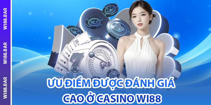 Ưu điểm được đánh giá cao ở Casino Wi88