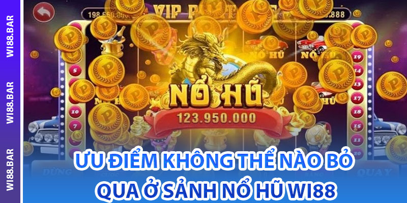 Ưu điểm không thể nào bỏ qua ở sảnh Nổ hũ Wi88