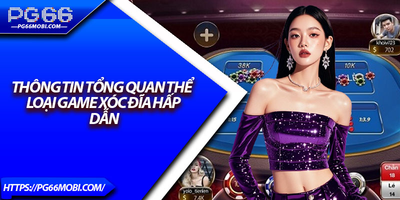 Xóc Đĩa Pg66 - Chiến Lược Giúp Bạn Luôn Chiến Thắng 2 Thông tin tổng quan thể loại game xóc đĩa hấp dẫn