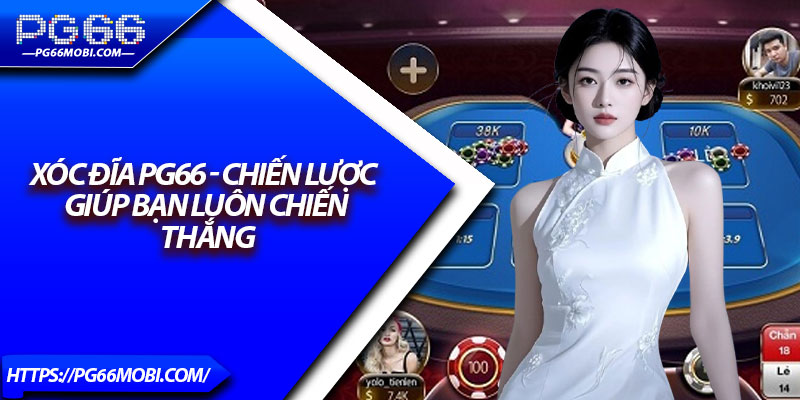 Xóc Đĩa Pg66 - Chiến Lược Giúp Bạn Luôn Chiến Thắng 2 Xóc Đĩa Pg66 - Chiến Lược Giúp Bạn Luôn Chiến Thắng
