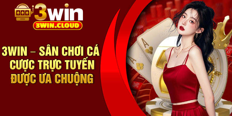 3Win – Sân Chơi Cá Cược Trực Tuyến Được Ưa chuộng 2 3Win – San Choi Ca Cuoc Truc Tuyen Duoc Ua chuong