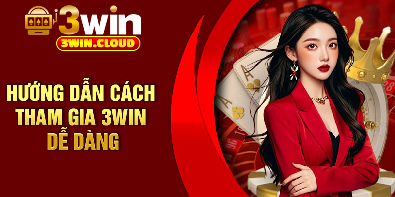 3Win – Sân Chơi Cá Cược Trực Tuyến Được Ưa chuộng 4 Hướng dẫn cách tham gia 3Win dễ dàng