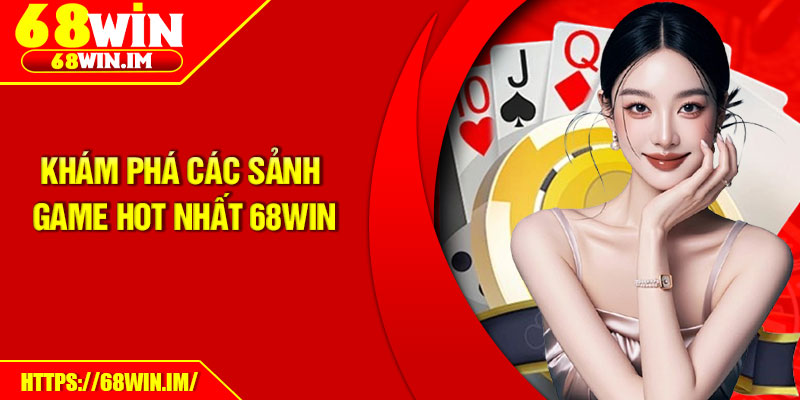 68Win Là Gì? Nhà Cái Cá Cược Trực Tuyến Đáng Tin Cậy 3 Khám phá các sảnh game hot nhất 68Win
