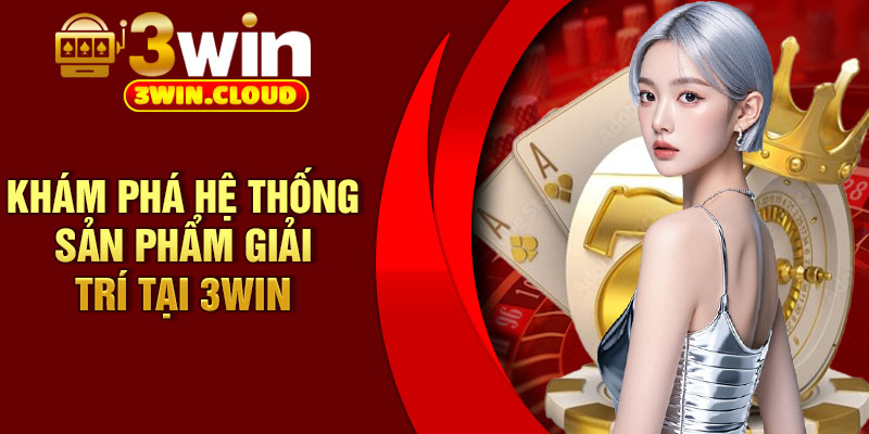 3Win – Sân Chơi Cá Cược Trực Tuyến Được Ưa chuộng 3 Khám phá hệ thống sản phẩm giải trí tại 3Win